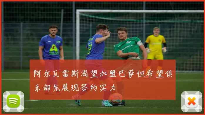 阿尔瓦雷斯渴望加盟巴萨但希望俱乐部先展现签约实力