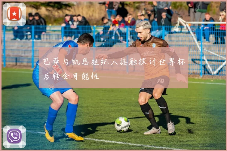 巴萨与凯恩经纪人接触探讨世界杯后转会可能性