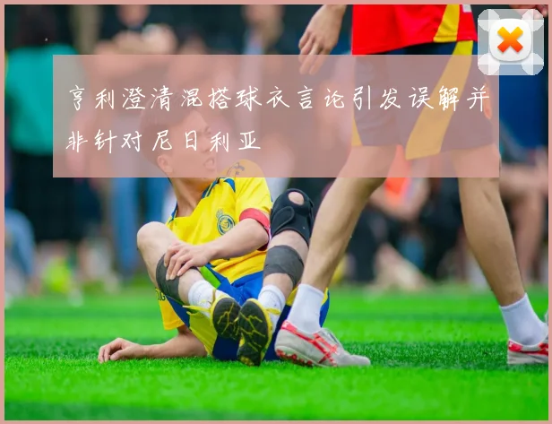 亨利澄清混搭球衣言论引发误解并非针对尼日利亚
