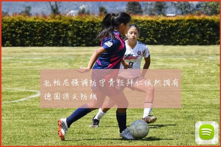 孔帕尼强调防守责任拜仁依然拥有德国顶尖防线